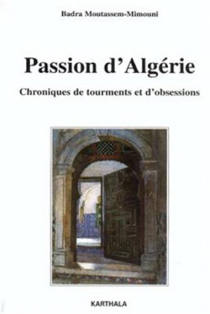 Passion d'Algérie Chroniques de tourments et d'obsessions 