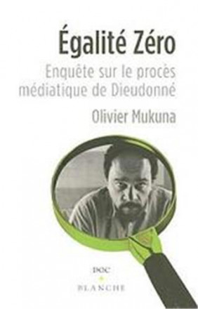 Egalite zéro enquête sur le procès médiatique de Dieudonné