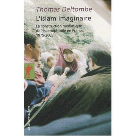 L'islam imaginaire la construction médiatique de l'islamophobie en France 1975 2005