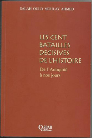 Cent batailles décisives de l'histoire de l'Antiquité à nos jours, (les)