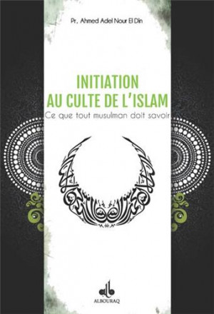 Initiation au culte de l'islam : ce que tout musulman doit savoir