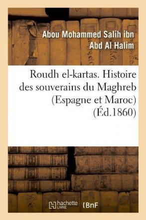 Roudh el Kartas histoire des souverains du Maghreb (Espagne et Maroc) (ed1860)