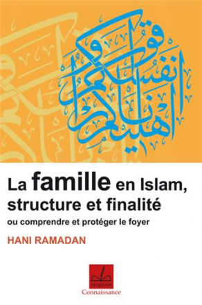 La famille en islam, structure et finalité ou comprendre et protéger le foyer 