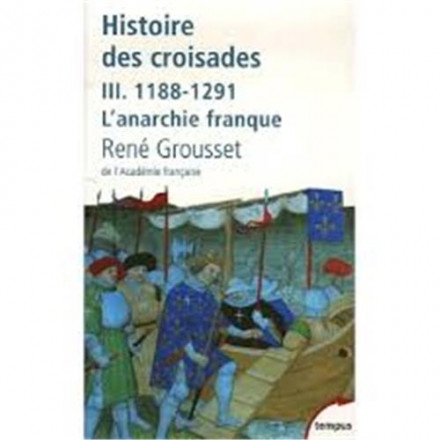 L'histoire des croisades et du royaume franc de Jérusalem tome 3 1188 1291 l'anarchie franque