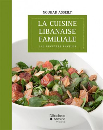 La cuisine Libanaise familiale : 250 recettes faciles
