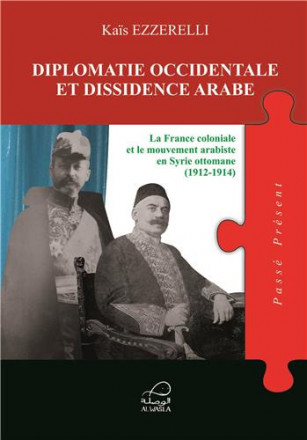 Diplomatie occidentale et dissidence arabe la France coloniale et le mouvement arabiste en Syrie