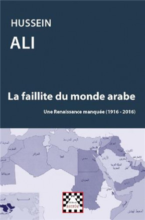 La faillite du monde arabe une renaissance manquée (1916 2016)