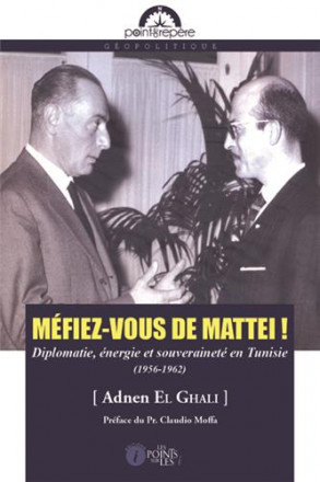 Méfiez vous de Mattei! Diplomatie, énergie et souveraineté en Tunisie (1956 1962)