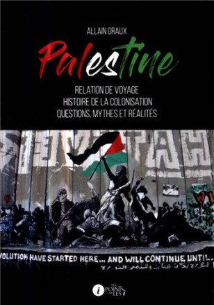 Palestine : relation de voyage, histoire de la colonisation, questions, mythes et réalités
