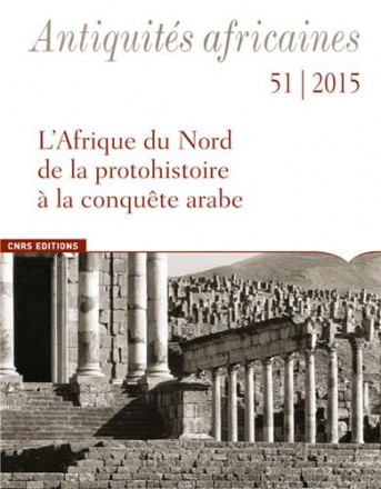 Antiquités africaines 51 / 2015 l'Afrique du nord de la protohistoire à la conquête arabe