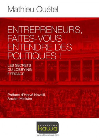 Entrepreneurs, faites vous entendre des politiques! les secrets du lobbying efficace