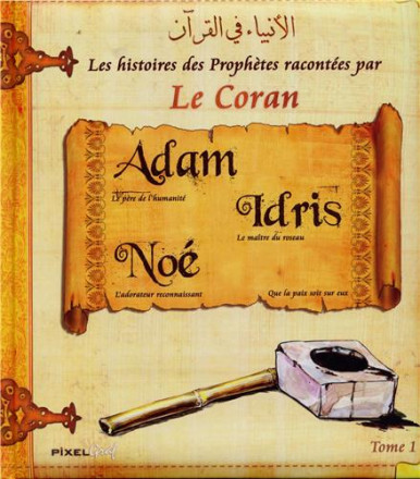 Histoires des prophètes racontées par le coran t1: Adam Idrîs Nûh 
