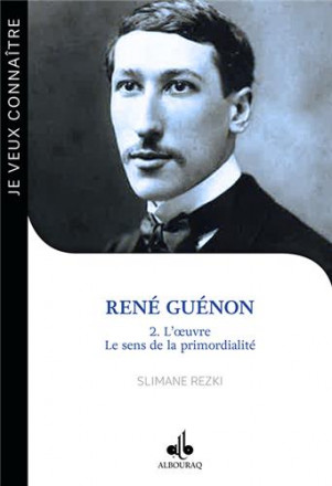 Je veux connaître René Guénon tome 2 : l’œuvre, le sens de la primordialité