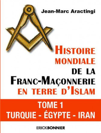 Histoire mondiale de la franc maçonnerie en terre d'islam tome 1 Turquie Egypte Iran