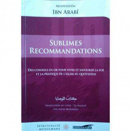 Sublimes recommandations : des conseils en or pour vivre et savourer la foi et la pratique de l'islam