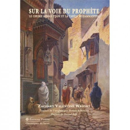 Sur la voie du prophète, le cheikh ahmad tijani et la tariqa muh'ammadiyya