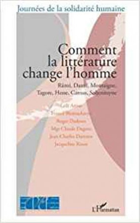 Comment la littérature change l'homme Rumi Dante Montaigne Tagore Hesse Camus Soljenitsyne