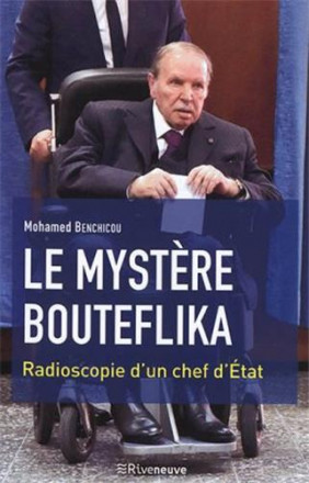 Le mystère Bouteflika radioscopie d'un chef d'état