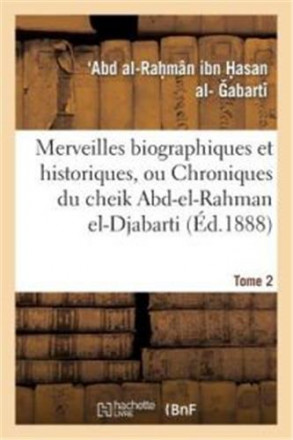 Merveilles biographiques et historiques, ou chroniques du cheikh Abd el Rahman el Djabarti tome 2