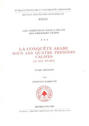 Les chrétiens dans l'Islam des premiers temps. 3, La Conquête arabe sous les quatre premiers califes (11/632 40/661) 