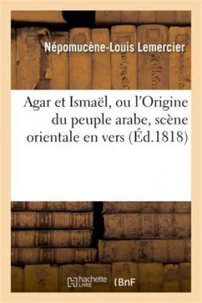 Agar et Ismaël, ou l'origine du peuple arabe, scène orientale en vers