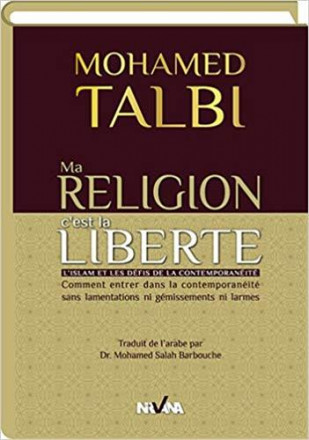 Ma religion c'est la liberté l'islam et les défis de la contemporanéité