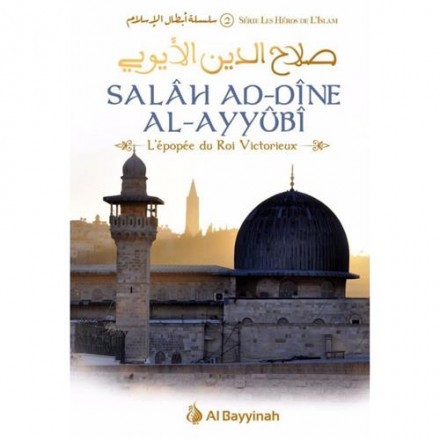 Salah ad Dîne al Ayyûbî l'épopée du roi victorieux