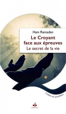 Le croyant face aux épreuves: le secret de la vie