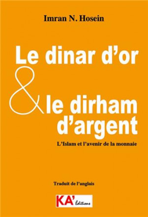 Le dinar d'or et le dirham d'argent: l'islam et l'avenir de la monnaie 