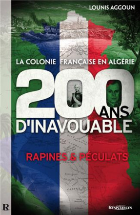 Colonie française d'Algérie (la) : 200 ans d’inavouable rapines et péculats