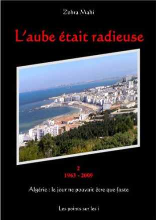 L'aube était radieuse : Algérie, le jour ne pouvait être que faste tome 2 (1963 2009)