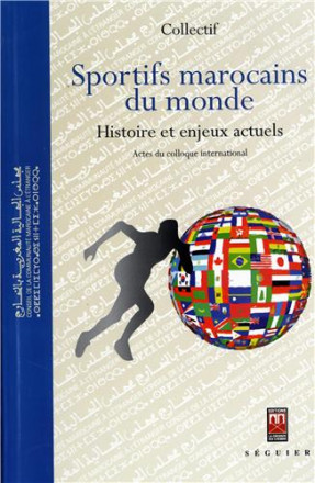 Sportifs Marocains du monde : histoire et enjeux actuels / actes du colloque international