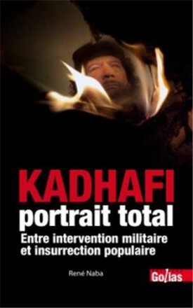 Kadhafi, portrait total : entre intervention militaire et insurrection populaire