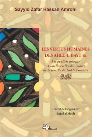 Vertus humaines des ahlu l bayt (les) : qualités morales et intellectuelles des imams de la famille du noble prophète (les)