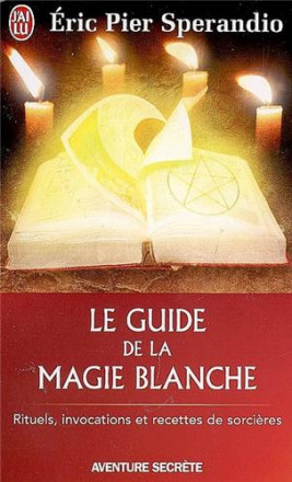 Le guide de la magie blanche aventure secrète t777 rituels, invocations et recette de sorcier