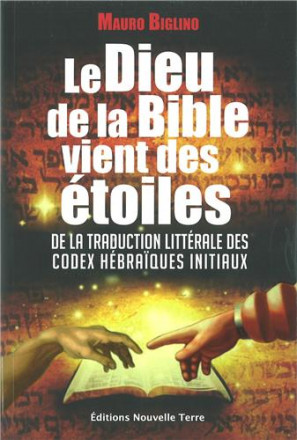 Dieu de la bible vient des étoiles (le) : de la traduction littérale des codex hébraïques initiaux