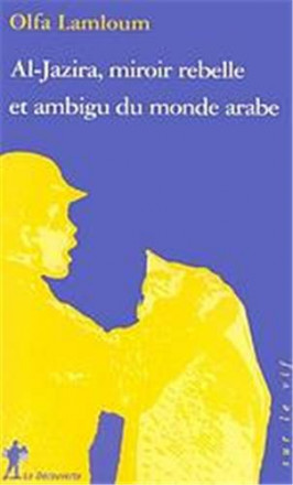 Al Jazira miroir rebelle et ambigu du monde arabe