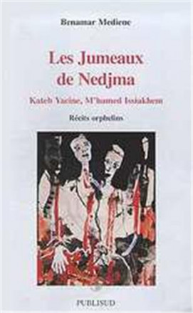 Les jumeaux de Nedjma: Kateb Yacine, M'hamed Issiakhem, récits orphelins