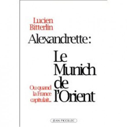 Alexandrette Le Munich de l'Orient, ou, quand la France capitulait…