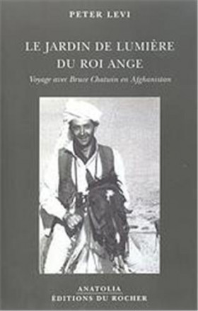 Jardin de lumière du roi ange : le voyage avec Bruce Chatwin en Afghanistan 