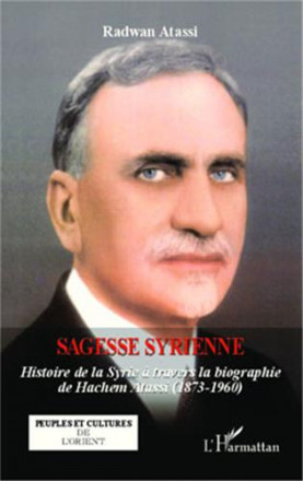 Sagesse syrienne histoire de la Syrie à travers la biographie de Hachem Atassi 1873 1960