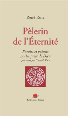 Pèlerin de l éternité : paroles et poèmes sur la quête de dieu présentes par Yacoub Roty