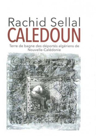 Caledoun terre de bagne des déportés Algériens de Nouvelle Calédonie