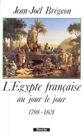 L'Egypte française au jour le jour : 1798 1801