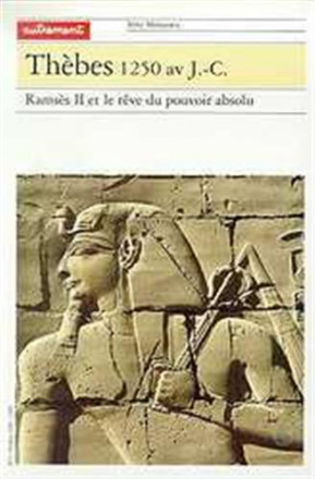 Thèbes 1250 av J C Ramsès II et le rêve du pouvoir absolu