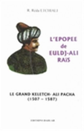 L'épopée de Euldj Ali Rais: le grand Keletch Ali Pacha, 1507 1587