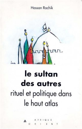 Le sultan des autres, rituel et politique dans le haut atlas