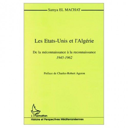 Les Etats Unis et l'Algérie; de la méconnaissance à la reconnaissance, 1945 1962