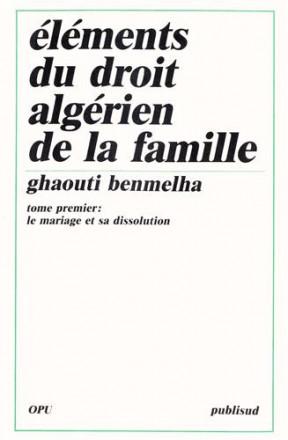Eléments du droit algérien de la famille tome 1: le mariage et sa dissolution