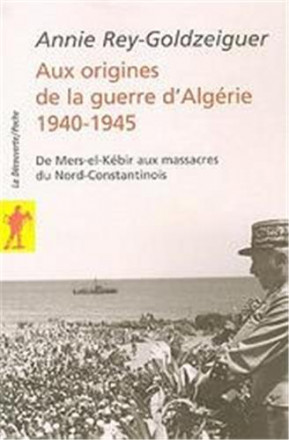 Aux origines de la guerre d'Algérie 1940 1945 Demers el kebir aux massacres du nord constantinois